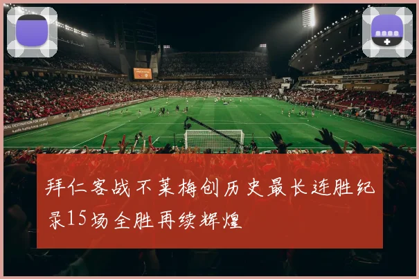 拜仁客战不莱梅创历史最长连胜纪录15场全胜再续辉煌