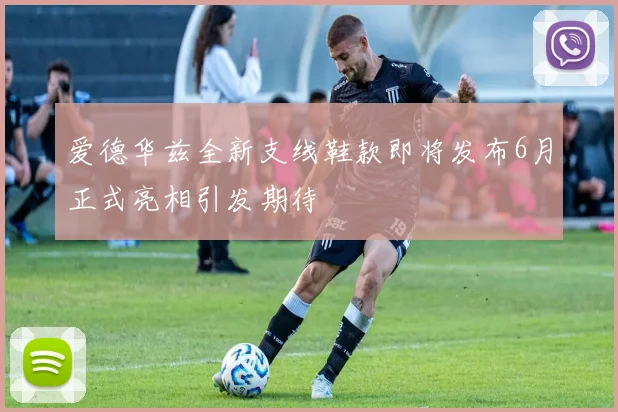 爱德华兹全新支线鞋款即将发布6月正式亮相引发期待